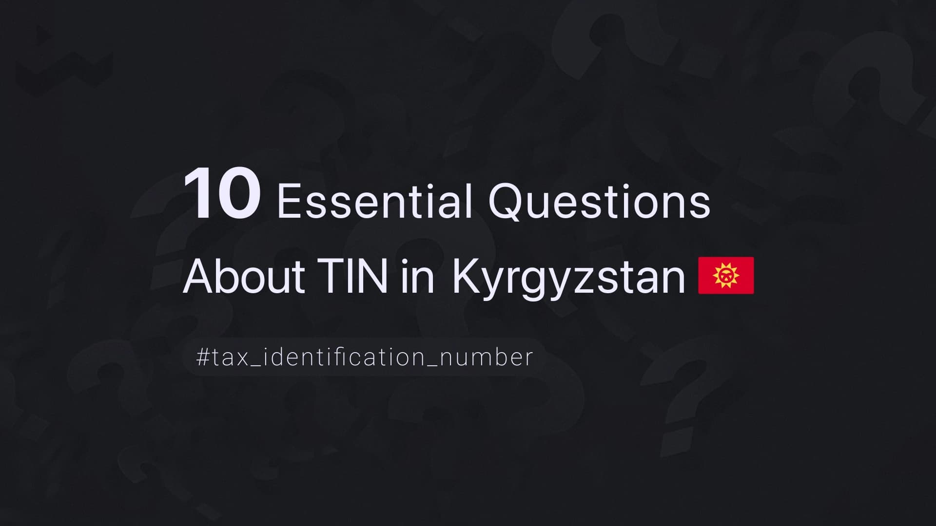 10 Essential Questions About TIN in Kyrgyzstan