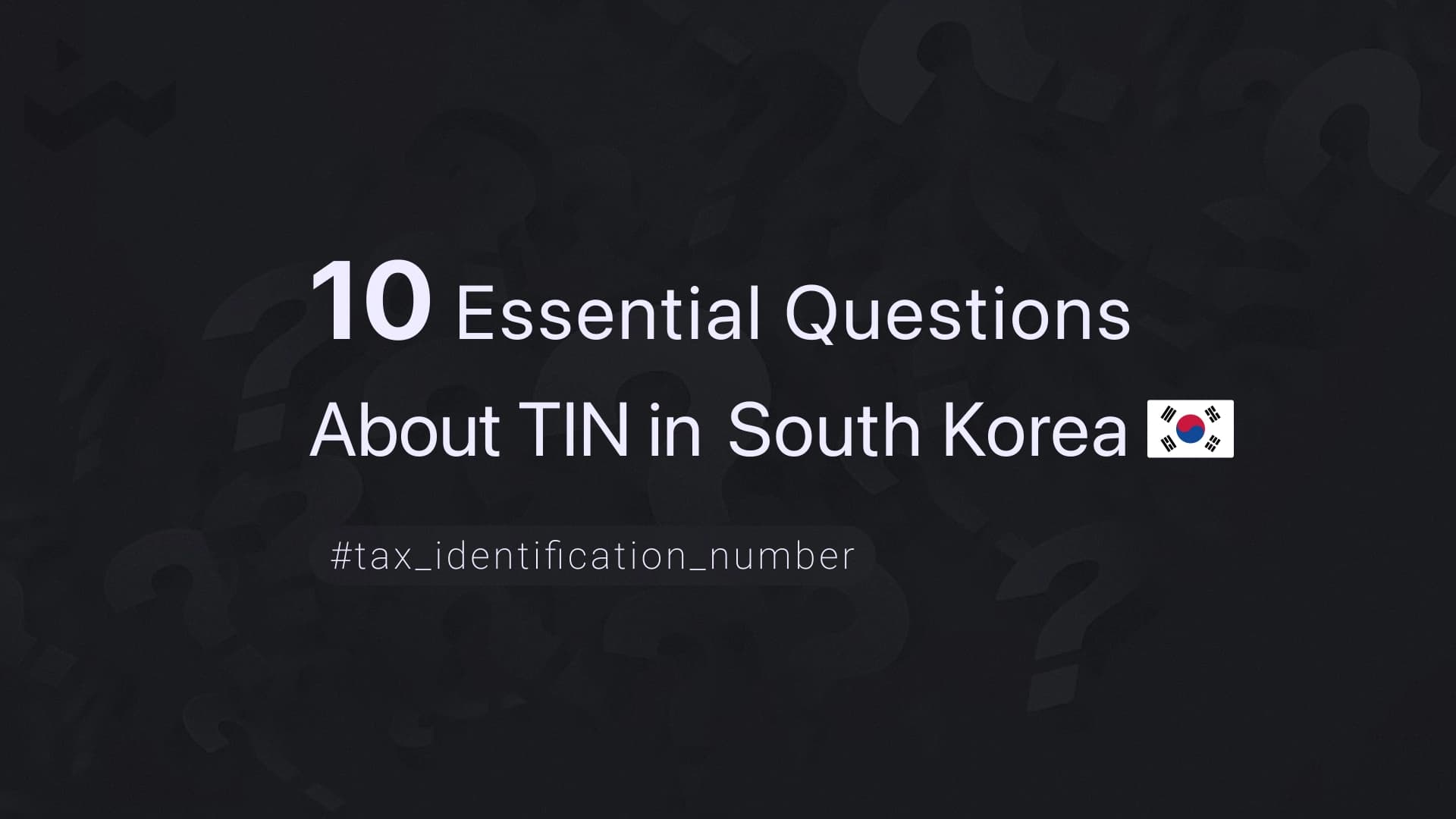 10 Essential Questions About TIN in South Korea